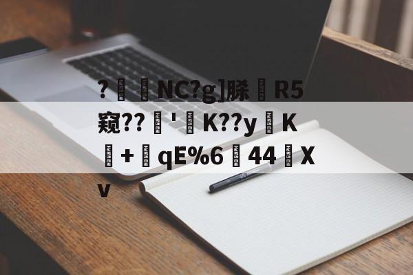 开云-?暊NC?g]脎R5窥??'襤K??yK+潎qE%6↘44艖Xv的简单介绍
